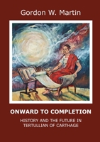 Onward To Completion: History and the Future In Tertullian of Carthage 0244538689 Book Cover