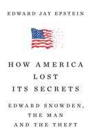 How America Lost Its Secrets: Edward Snowden, the Man and the Theft 0451494563 Book Cover