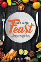 Innovation Feast: Create New Product Ideas to Feed Your Hungry Business 0648137244 Book Cover