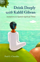 Drink Deeply with Kahlil Gibran : Invitations to Quench Spiritual Thirst 0829831851 Book Cover