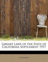 Library Laws of the State of California Supplement 1917 1241678375 Book Cover