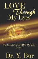 Love Through My Eyes : The Secrets to Loving on Your Terms! 1948936437 Book Cover