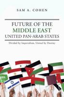 Future of the Middle East - United Pan-Arab States: Divided by Imperialism, United by Destiny 1496934938 Book Cover