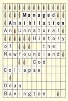 Managed Annihilation: An Unnatural History of the Newfoundland Cod Collapse 0774817488 Book Cover