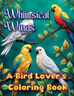 Whimsical Wings: A Bird Lover's Coloring Book: Discover the Joy of Coloring with Exquisite Bird Designs B0CS6GHB85 Book Cover
