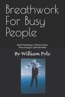 Breathwork for Busy People: Quick Techniques to Reduce Stress, Boost Energy & Calm the Mind (The Busy Professional’s Wellness Series) B0GJCBX6KF Book Cover