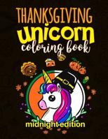 Thanksgiving Unicorn Coloring Book Midnight Edition: A Magical Thanksgiving Unicorn Activity Book For Girls Animal Coloring Book For Kids Ages 2-8 And ... 1726340325 Book Cover