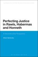 Perfecting Justice in Rawls, Habermas and Honneth: A Deconstructive Perspective 1472522141 Book Cover