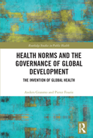 Health Norms and the Governance of Global Development: The Invention of Global Health 0367707462 Book Cover