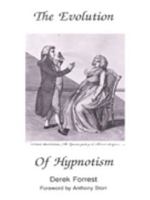 The Evolution of Hypnotism: A Survey of Theory and Practice from Mesmer to the Present Day, with a Foreword by Anthony Storr 1872988377 Book Cover