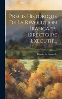 Précis Historique De La Révolution Française: Histoire Du Directoire Exécutif... 1274122716 Book Cover