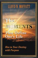 The Moments That Define One's Life: Rise to Your Destiny with Purpose 1452545359 Book Cover