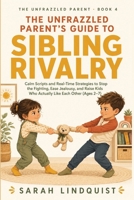 The Unfrazzled Parent's Guide to Sibling Rivalry: Calm Scripts and Real-Time Strategies to Stop the Fighting, Ease Jealousy, and Raise Kids Who Actually Like Each Other (Ages 2–7) B0H6RF3BHV Book Cover