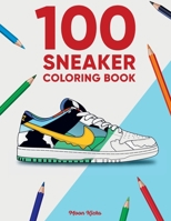 100 Sneaker Coloring Book: A Coloring Book for Adults and Kids B08Y5HRPYX Book Cover
