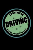 I'd Rather Be Driving Anytime Anywhere Anyway: Funny Driving and Taxi Drivers Gifts 1079707697 Book Cover