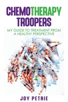 Chemotherapy Troopers: My Guide to Treatment from a Healthy Perspective 1922372188 Book Cover