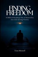 Finding Freedom: A Biblical Roadmap Out of Immorality Into Life-Giving Victory B0G4GQBTMW Book Cover