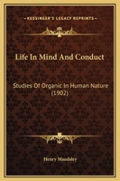 Life in Mind & Conduct: Studies of Organic in Human Nature 1022517244 Book Cover