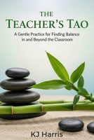 The Teacher’s Tao: A Gentle Practice for Finding Balance in and Beyond the Classroom B0FJXTF2M6 Book Cover