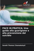 Pace in Pratica: Una guida alla guarigione e alla prevenzione del suicidio (Italian Edition) 6208594855 Book Cover
