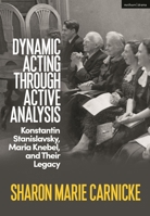 Dynamic Acting Through Active Analysis: Konstantin Stanislavsky, Maria Knebel and their Legacy 1350205184 Book Cover