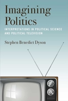 Imagining Politics: Interpretations in Political Science and Political Television 0472054244 Book Cover