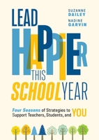 Lead Happier This School Year: Four Seasons of Strategies to Support Teachers, Students, and You 1416634746 Book Cover