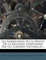 Les Americaines, ou la Preuve de la Religion Chretienne par les Lumieres Naturelles... B002WU1MLW Book Cover