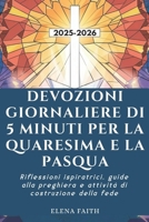 DEVOZIONI GIORNALIERE DI 5 MINUTI PER LA QUARESIMA E LA PASQUA: Riflessioni ispiratrici, guide alla preghiera e attività di costruzione della fede (Italian Edition) B0DWLCC1VW Book Cover