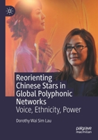 Reorienting Chinese Stars in Global Polyphonic Networks: Voice, Ethnicity, Power 981160312X Book Cover