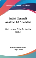 Indici Generali Analitici Ed Alfabetici: Dell Lettere Edite Ed Inedite (1887) (Italian Edition) 1120425697 Book Cover