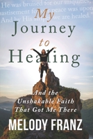 My Journey to Healing: And the Unshakable Faith That Got Me There B091WJ9WR4 Book Cover