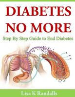 Diabetes No More: Step By Step Guide to End Diabetes 149749141X Book Cover