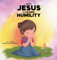 With Jesus I Learn Humlity: A kid's Bible story about humility and kindness, featuring a Christian lesson on love and respect for ages 4 to 9, from pre-K to grade 3 1998633284 Book Cover