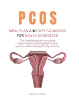 PCOS MEAL PLAN AND DIET COOKBOOK FOR NEWLY DIAGNOSED: The complete guide to repairing inflammation, boosting the immune system, and increasing fertility chances. B0CTXJFTDM Book Cover