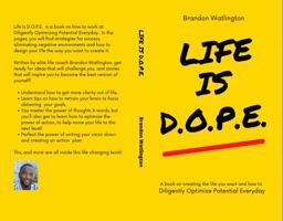 Life is D.O.P.E.: Designing Your Life By Diligently Optimizing Potential Everyday 0578374668 Book Cover