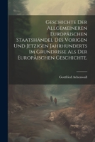 Geschichte der allgemeineren Europäischen Staatshändel des vorigen und jetzigen Jahrhunderts im Grundrisse als der Europäischen Geschichte. 102225832X Book Cover