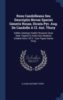 Rosa Candolleana Seu Descriptio Novae Speciei Generis Rosae, Dicata Pyr. Aug. De Candolle A Cl. Ant. Thory: Addito Catalogo Inedito Rosarum Quas Andr. 1340123681 Book Cover