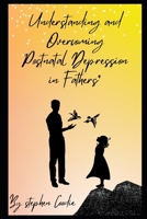 Understanding and Overcoming Postnatal Depression in Fathers: Breaking the Silence on Male Mental Health After Birth B0FG1SBWX6 Book Cover