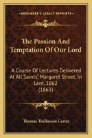 The Passion and Temptation of Our Lord 0469273518 Book Cover