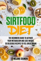 Sirtfood Diet: the Beginners Guide to Activate Your Metabolism and Lose Weight! 50 Delicious Recipes to Feel Great Again B08C958DNX Book Cover