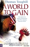 A World To Gain: The Battle For Global Domination  And Why America Entered WWII 1902636511 Book Cover