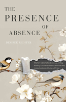 The Presence of Absence: Kitchen table talks about parenting, leaving fundamentalism, and the very messy business of living with loss 1608013006 Book Cover