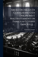Abuso Dei Mezzi Di Correzione O Di Disciplina E Maltrattamenti in Famiglia O Verso Fanciulli ... (Italian Edition) 1023987872 Book Cover