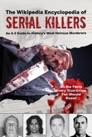 The Wikipedia Encyclopedia of Serial Killers: An A–Z Guide to History's Most Heinous Murderers 1510755381 Book Cover