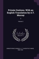 Private Orations. With an English Translation by A.T. Murray: 3; Volume 3 1378158954 Book Cover