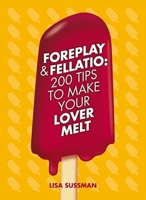 Foreplay & Fellatio: 200 Tips to Make Your Lover Melt 184732214X Book Cover