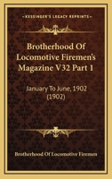 Brotherhood Of Locomotive Firemen's Magazine V32 Part 1: January To June, 1902 1120968615 Book Cover