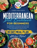Mediterranean Diet Cookbook for Beginners: Your Odyssey Book of Quick & Easy Recipes with Simple Ingredient Lists for Eating Well Every Day, Ideal for Busy Lives, 30-Day Meal Plan to Refresh Your Diet B0CQ32SRTL Book Cover