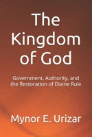 The Kingdom of God: Government, Authority, and the Restoration of Divine Rule B0GL7G5TSV Book Cover